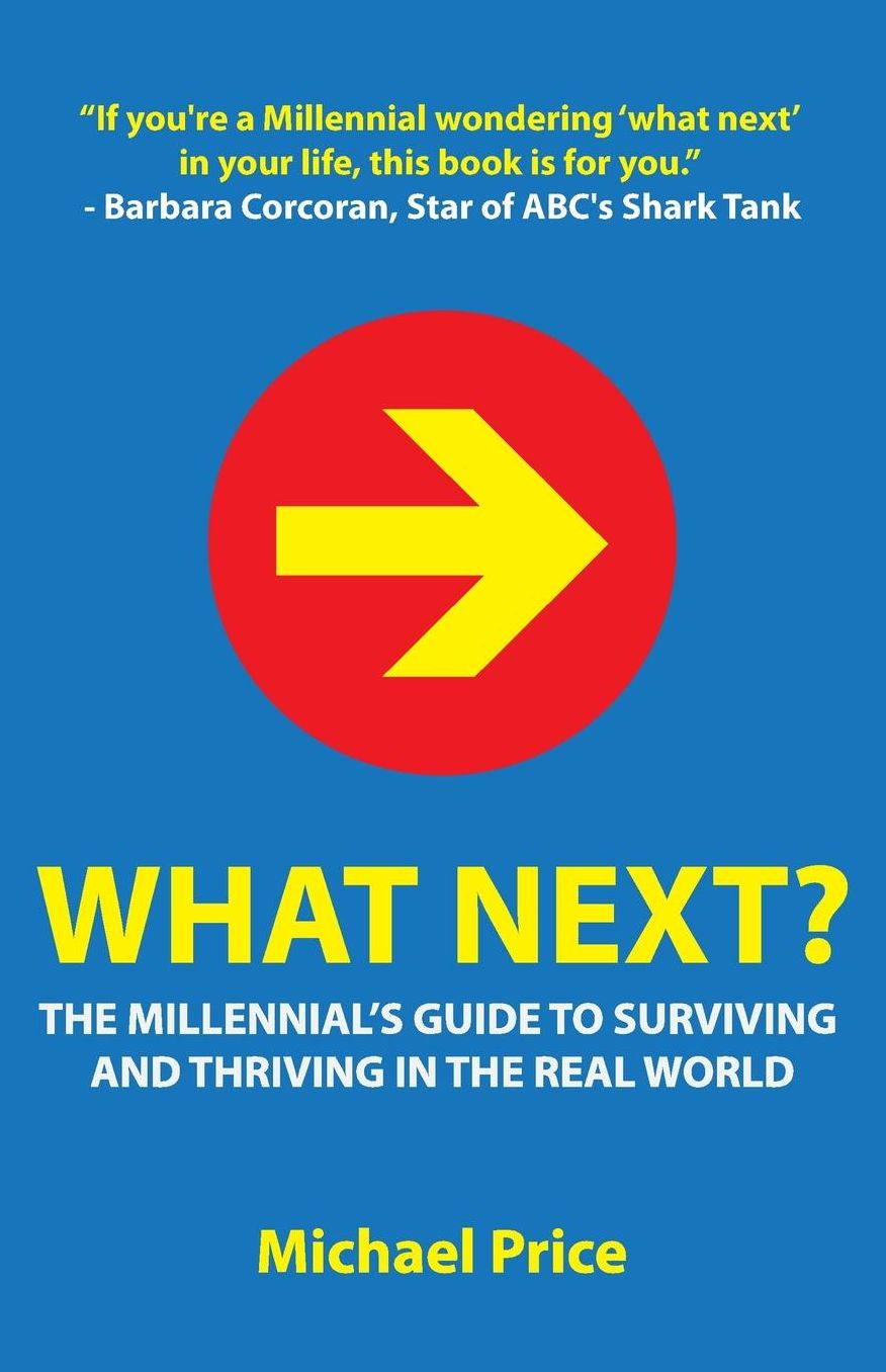 What Next? the Millennial's Guide to Surviving and Thriving in the Real World