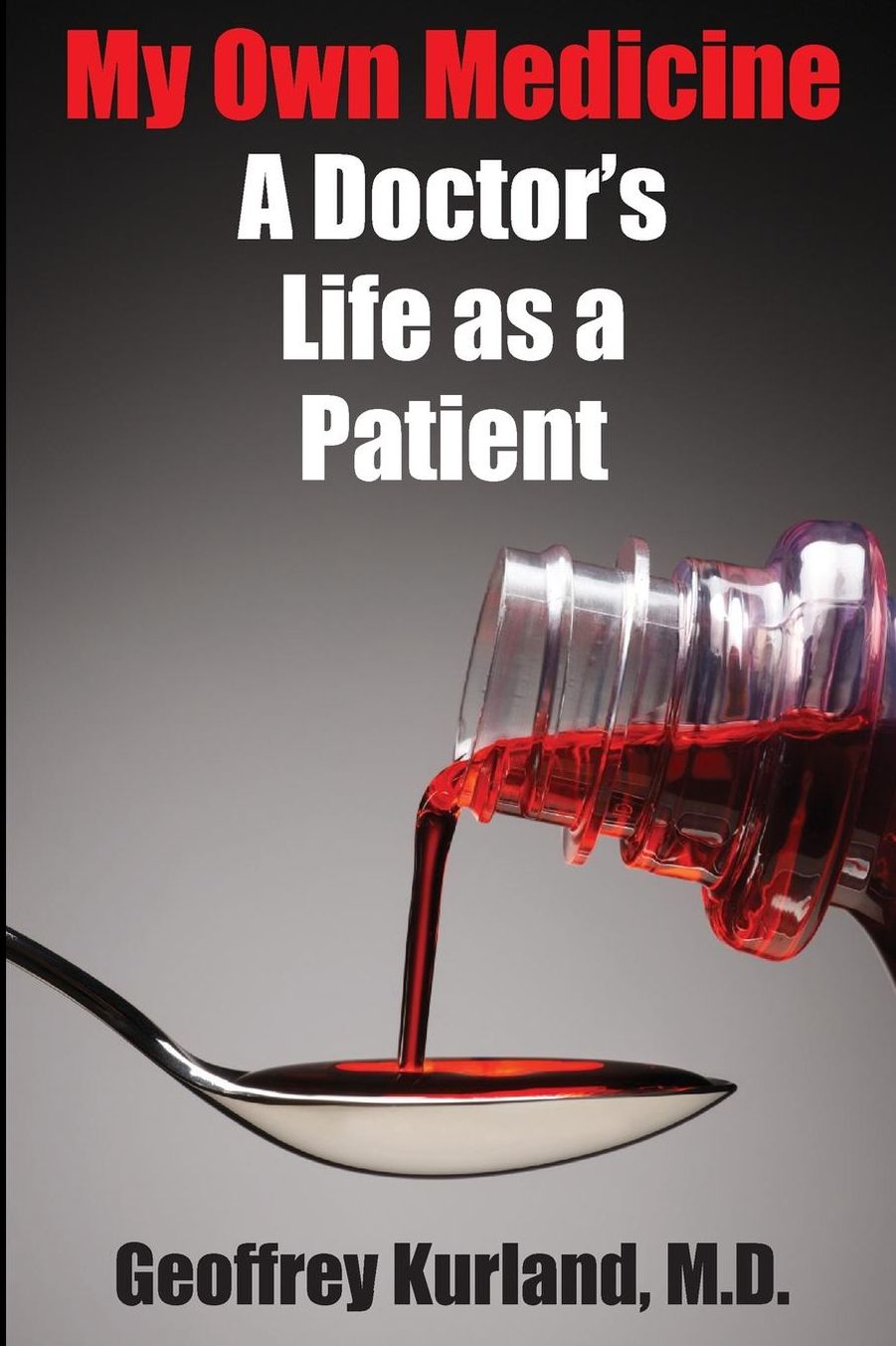 My Own Medicine: A Doctor's Life as a Patient