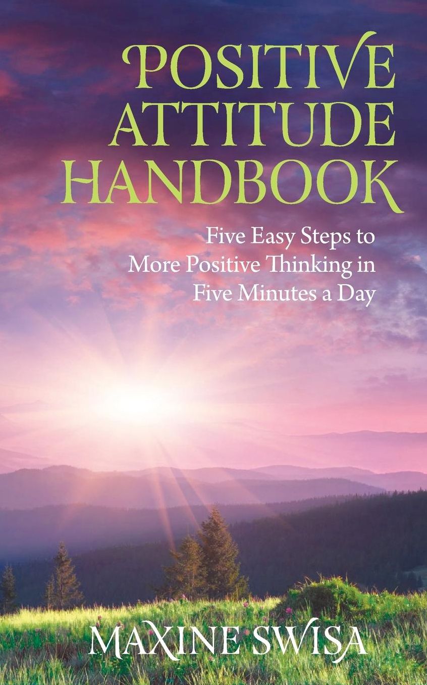Positive Attitude Handbook: Five Easy Steps to More Positive Thinking in Five Minutes a Day