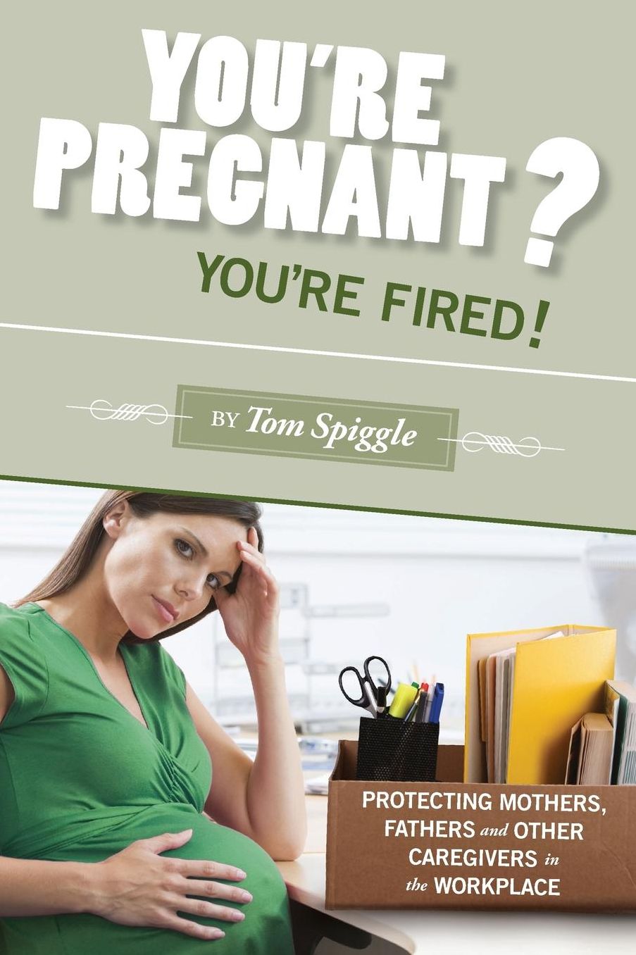 You're Pregnant? You're Fired!: Protecting Mothers, Fathers and Other Caregivers in the Workplace