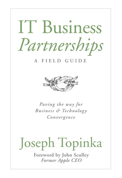IT Business Partnerships: A Field Guide: Paving the Way for Business and Technology Convergence
