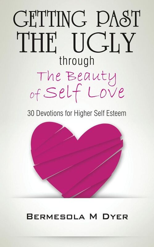 Getting Past The Ugly Through The Beauty of Self Love: 30 Devotions for Higher Self Esteem