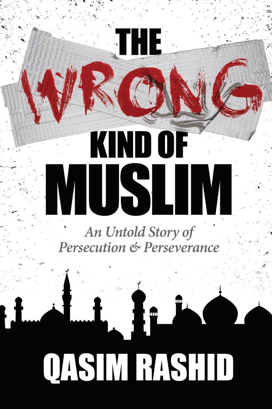The Wrong Kind of Muslim: An Untold Story of Persecution & Perseverance