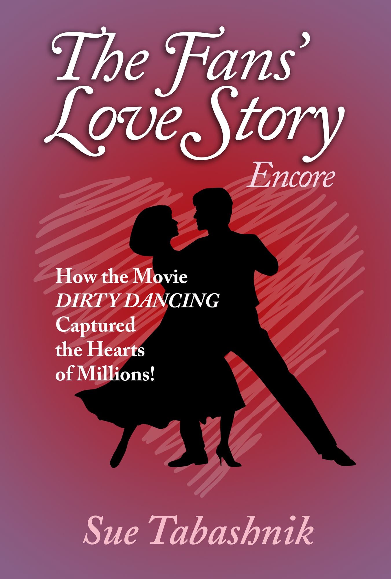 The Fans' Love Story Encore:How the Movie DIRTY DANCING Captured the Hearts of Millions!