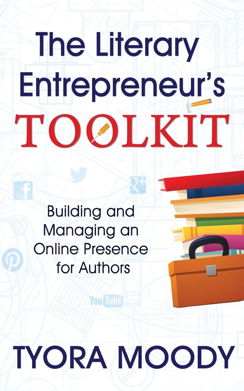 The Literary Entrepreneur Toolkit: Building and Managing an Online Presence for Authors
