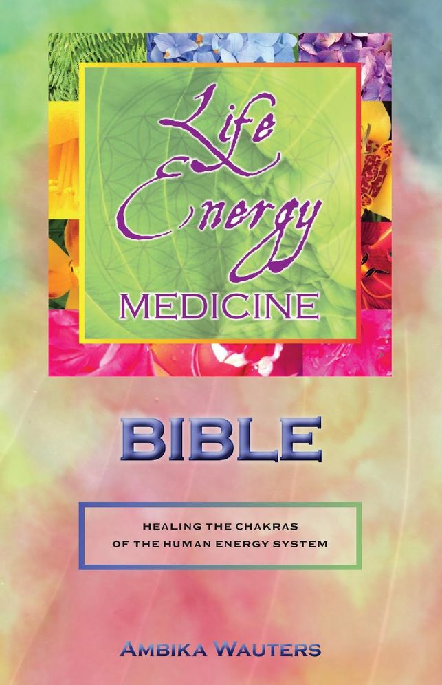 The Life Energy Medicine Bible: Healing the Chakras of the Human Energy System