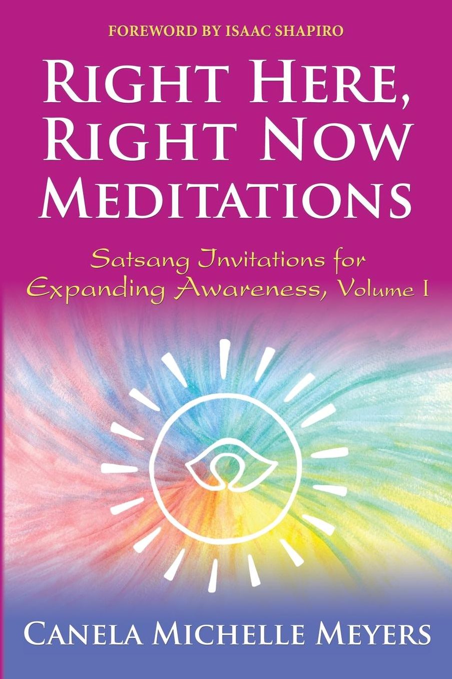 Right Here, Right Now Meditations: Satsang Invitations for Expanding Awareness, Volume 1 (REVISED and UPDATED EDITION)