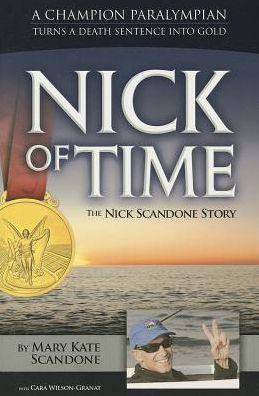 Nick Of Time: The Nick Scandone Story: A Champion Paralympian Turns a Death Sentence into Gold