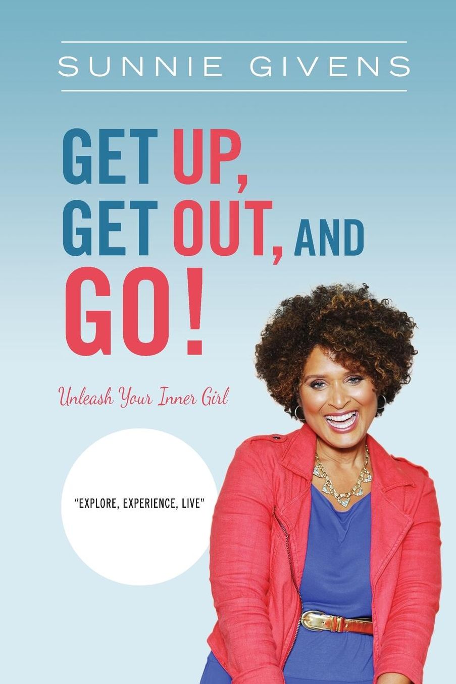 Get Up, Get Out, And Go!: Unleash Your Inner Girl