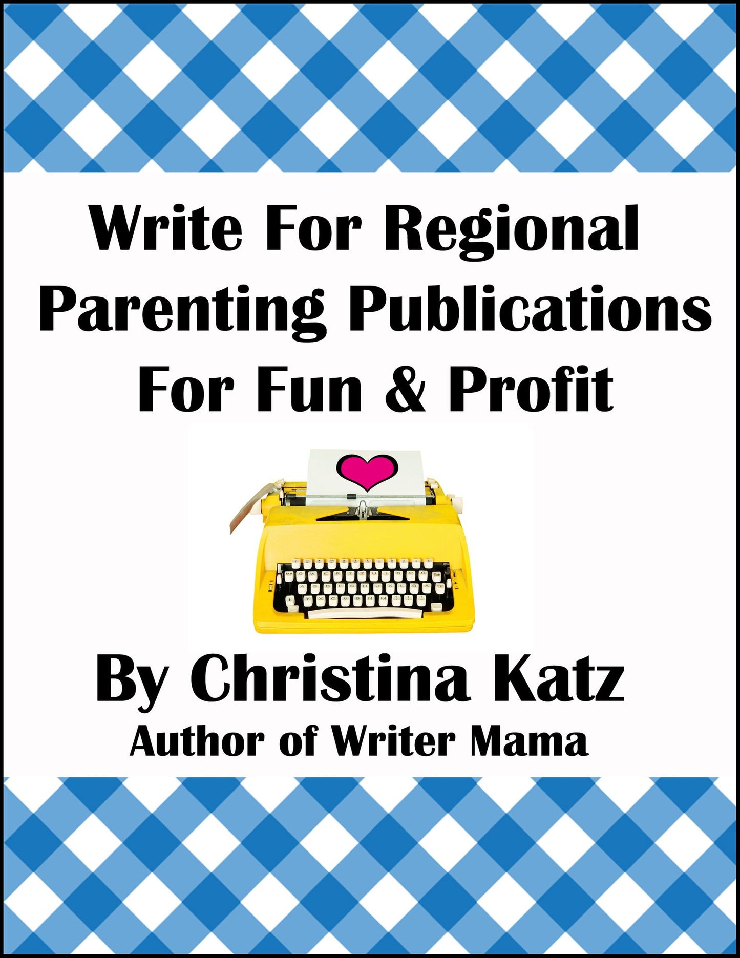 Write For Regional Parenting Publications For Fun & Profit: A Step-By-Step Guide For Beginners