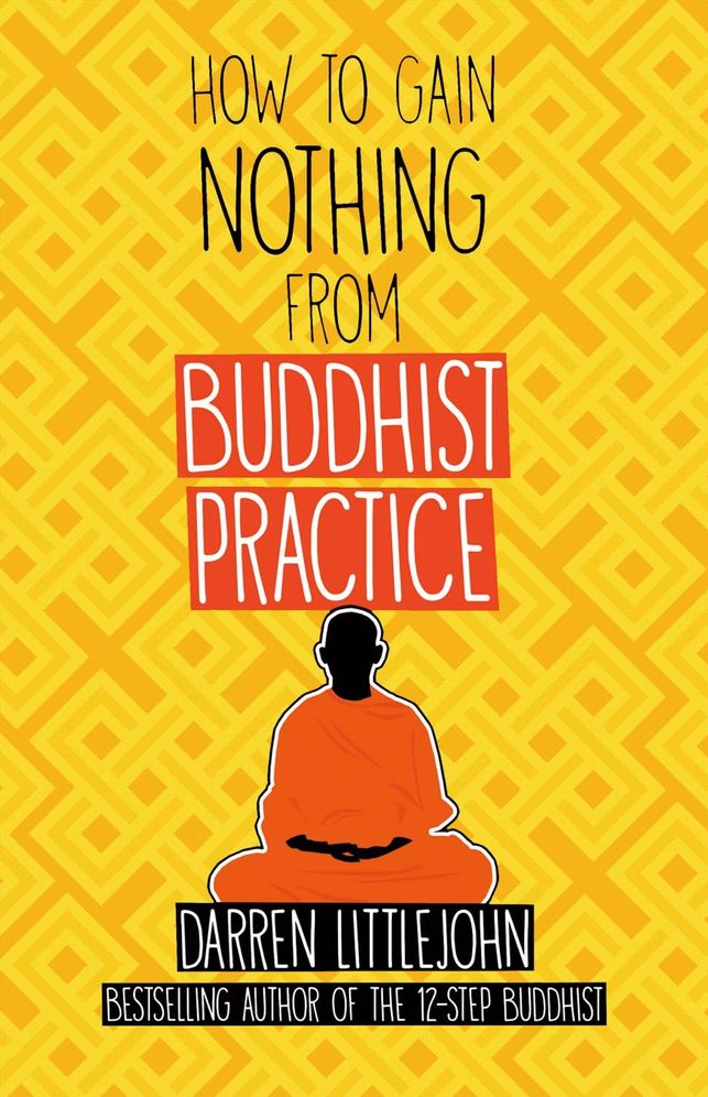 How to Gain Nothing from Buddhist Practice: A Practitioner's Guide to End Suffering.