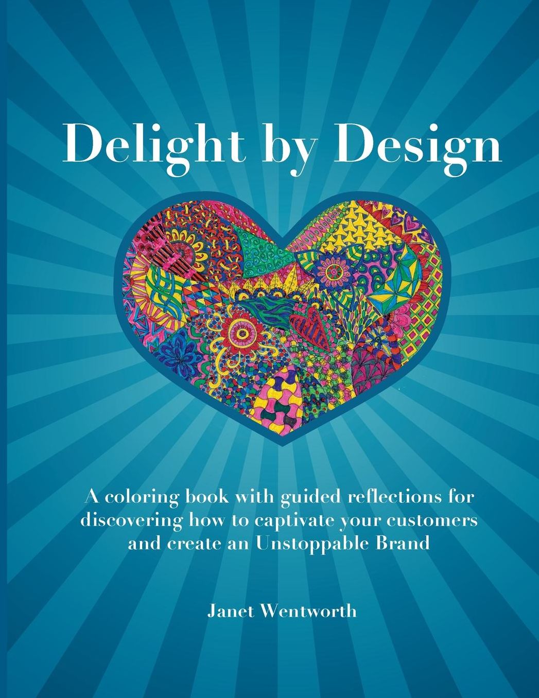Delight by Design: A coloring book with guided reflections for discovering how to captivate your customers and create an Unstoppable Brand