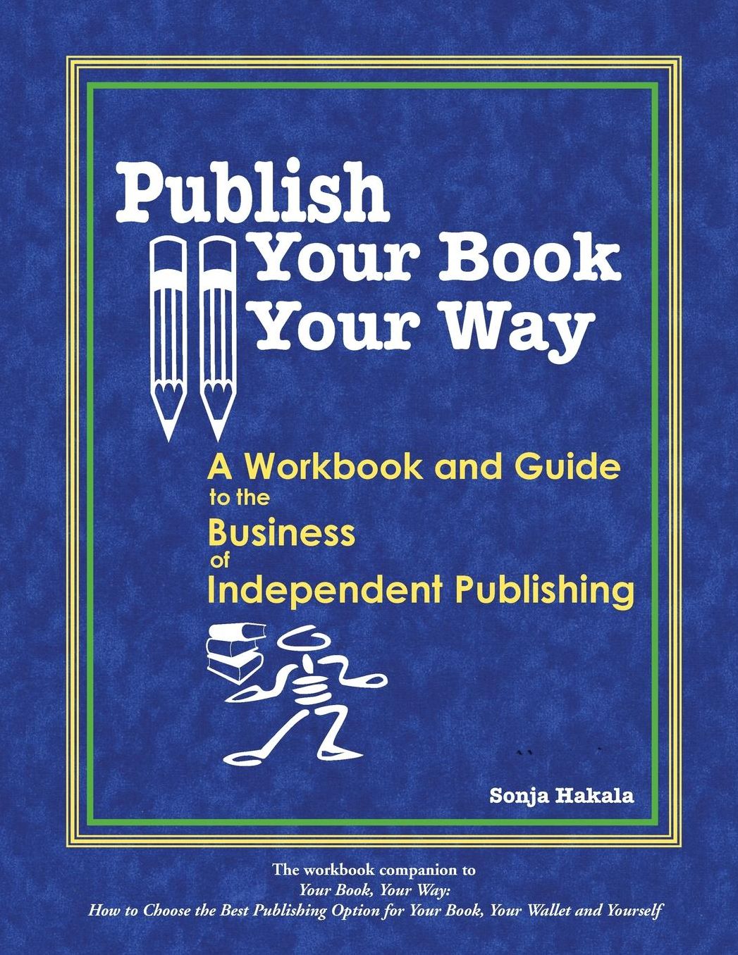 Publish Your Book, Your Way: A Workbook and Guide to the Business of Independent Publishing