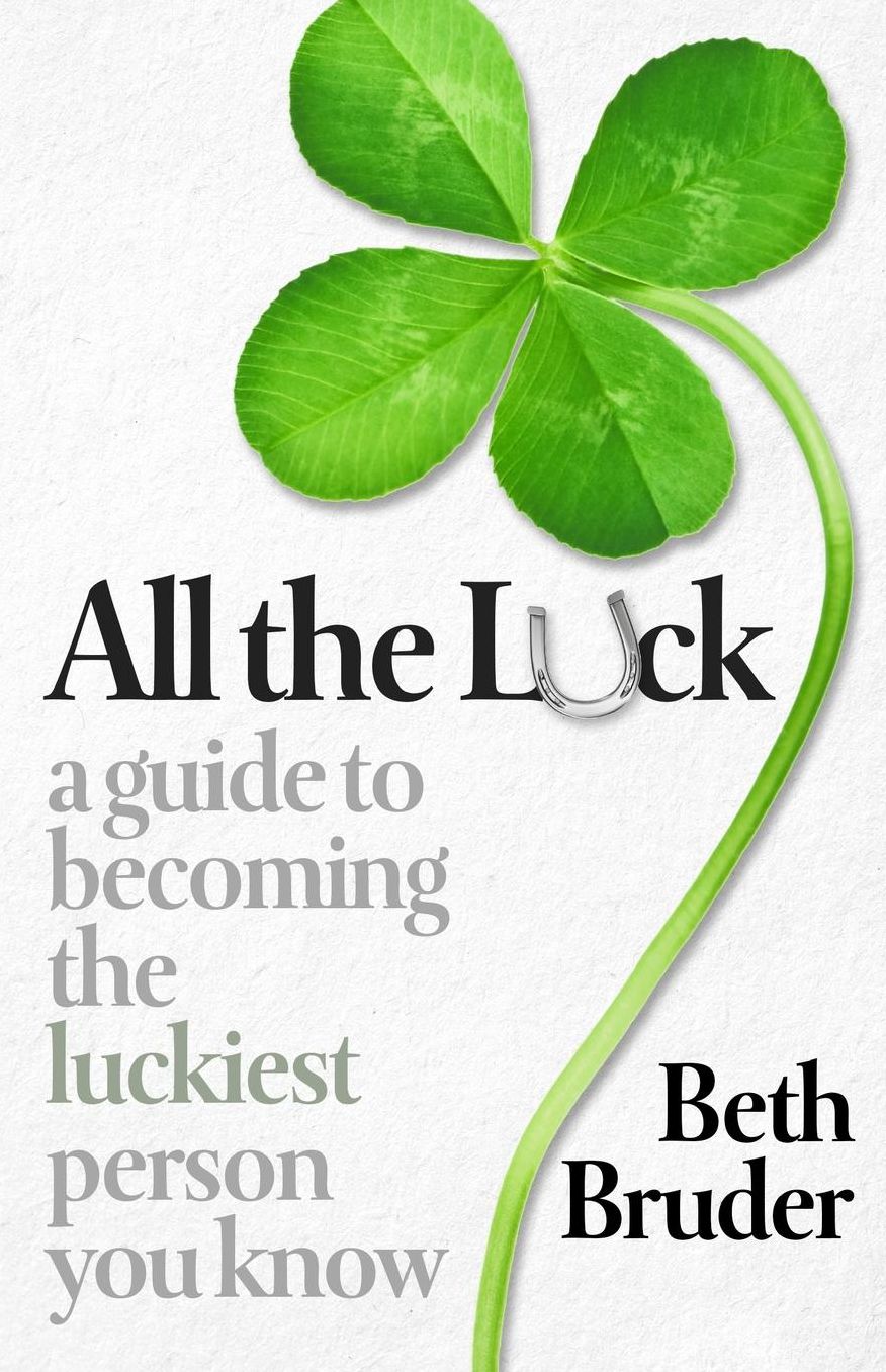 All the Luck: A Guide to Becoming the Luckiest Person You Know