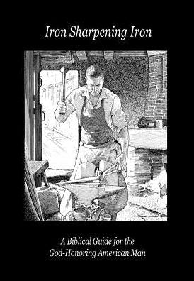 Iron Sharpening Iron: A Biblical Guide for the God-Honoring American Man