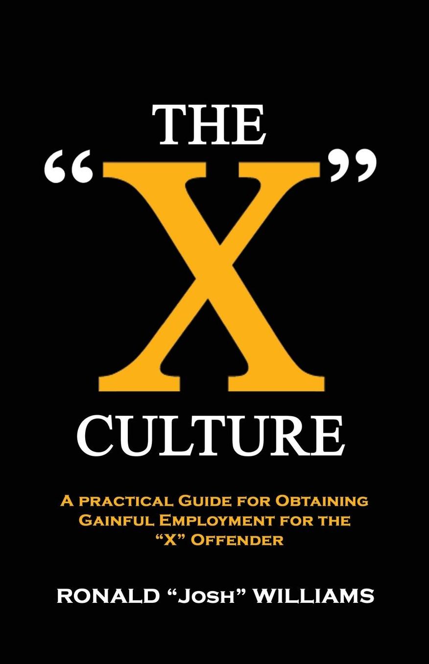 The "X" Culture: A Practical Guide for Obtaining Gainful Employment for the "X" Offender