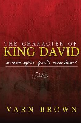 The Character Of King David: A Man After God's Own Heart