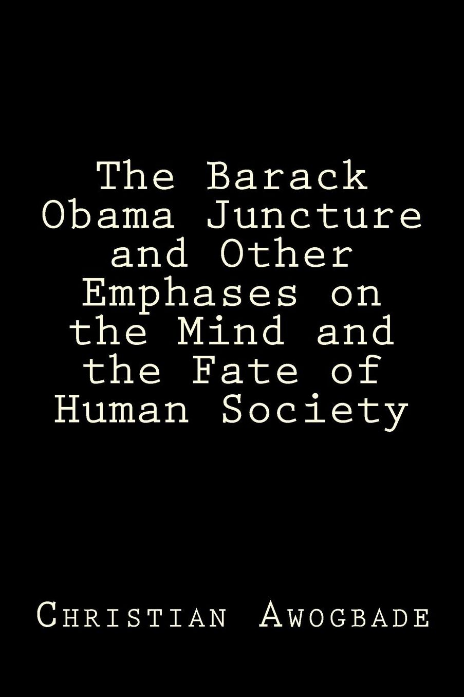 The Barack Obama Juncture and other Emphases on the Mind and the Fate of Human Society