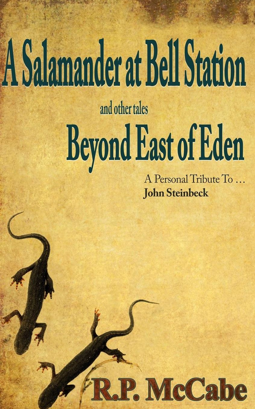A Salamander at Bell Station and other tales Beyond East of Eden: A Personal Tribute to ... John Steinbeck