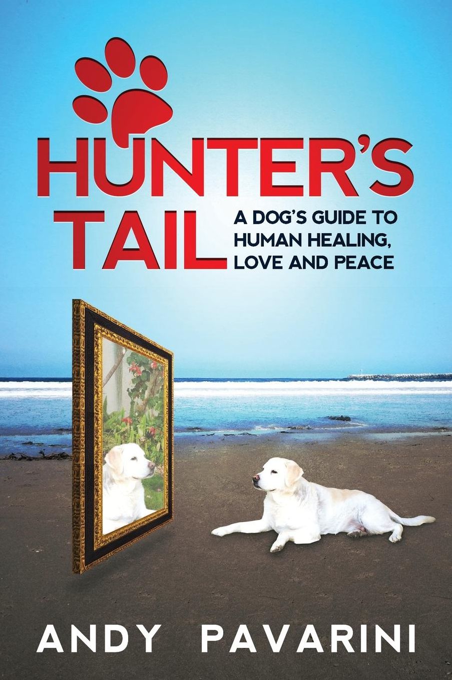 Hunter's Tail: A Dog's Guide to Human Healing, Love and Peace