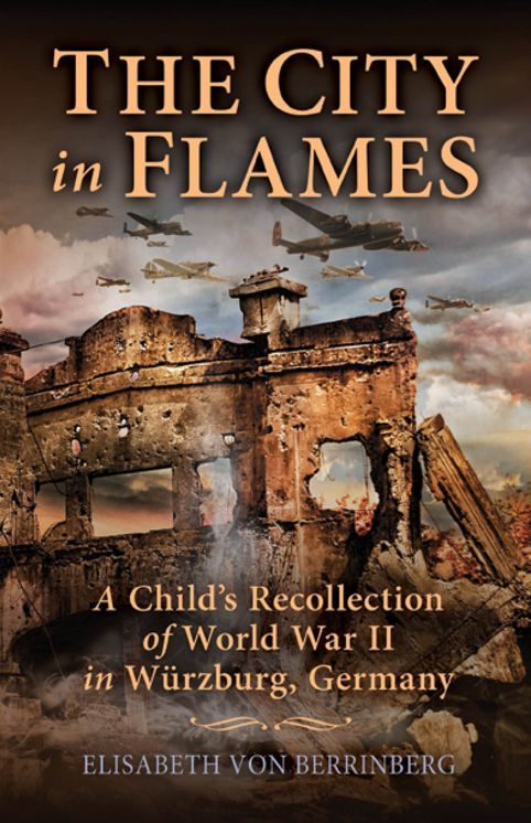 The City in Flames: A Child's Recollection of World War II in Wurzburg, Germany