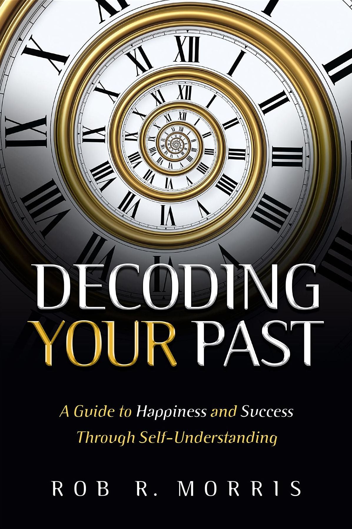 Decoding Your Past: A Guide to Happiness and Success Through Self-Understanding