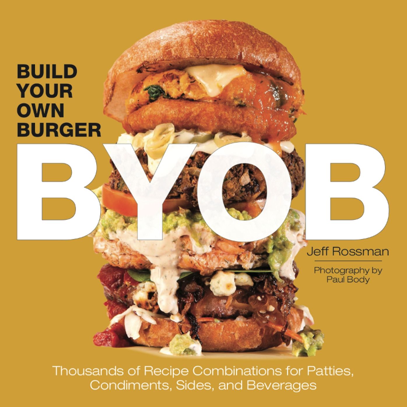BYOB: Build Your Own Burger: Thousands of Recipe Combinations for Patties, Condiments, Sides, and Beverages