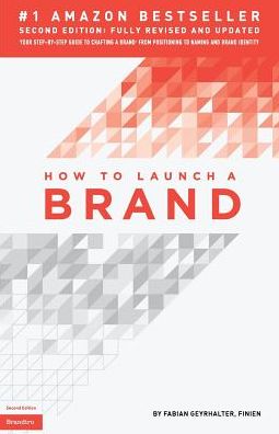 How to Launch a Brand (2nd Edition - TRADE): Your Step-by-Step Guide to Crafting a Brand: From Positioning to Naming And Brand Identity