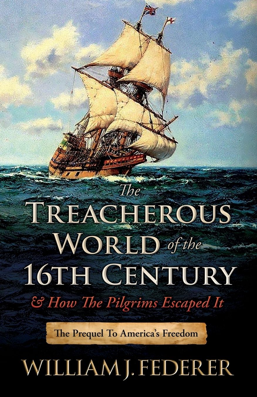 The Treacherous World of the 16th Century & How the Pilgrims Escaped It: The Prequel to America's Freedom