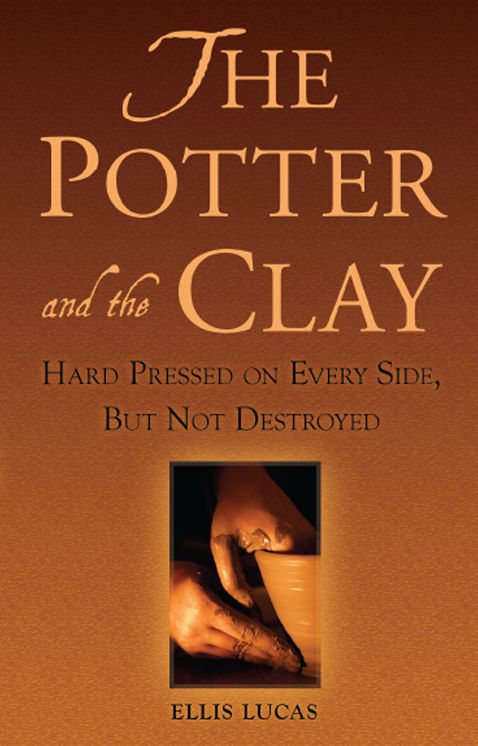 The Potter and the Clay: Hard Pressed on Every Side, But Not Destroyed
