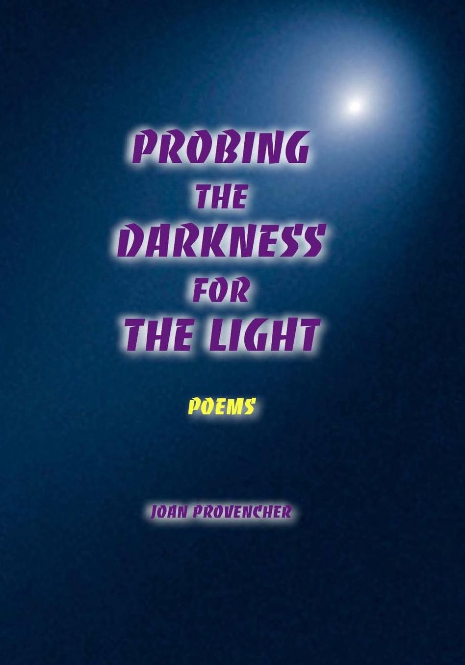 Probing The Darkness For The Light: Poems
