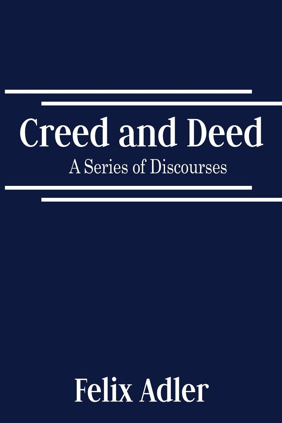 Creed and Deed - A Series of Discourses