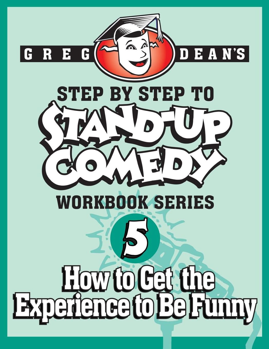 Step By Step to Stand-Up Comedy - Workbook Series: Workbook 5: How to Get the Experience to Be Funny