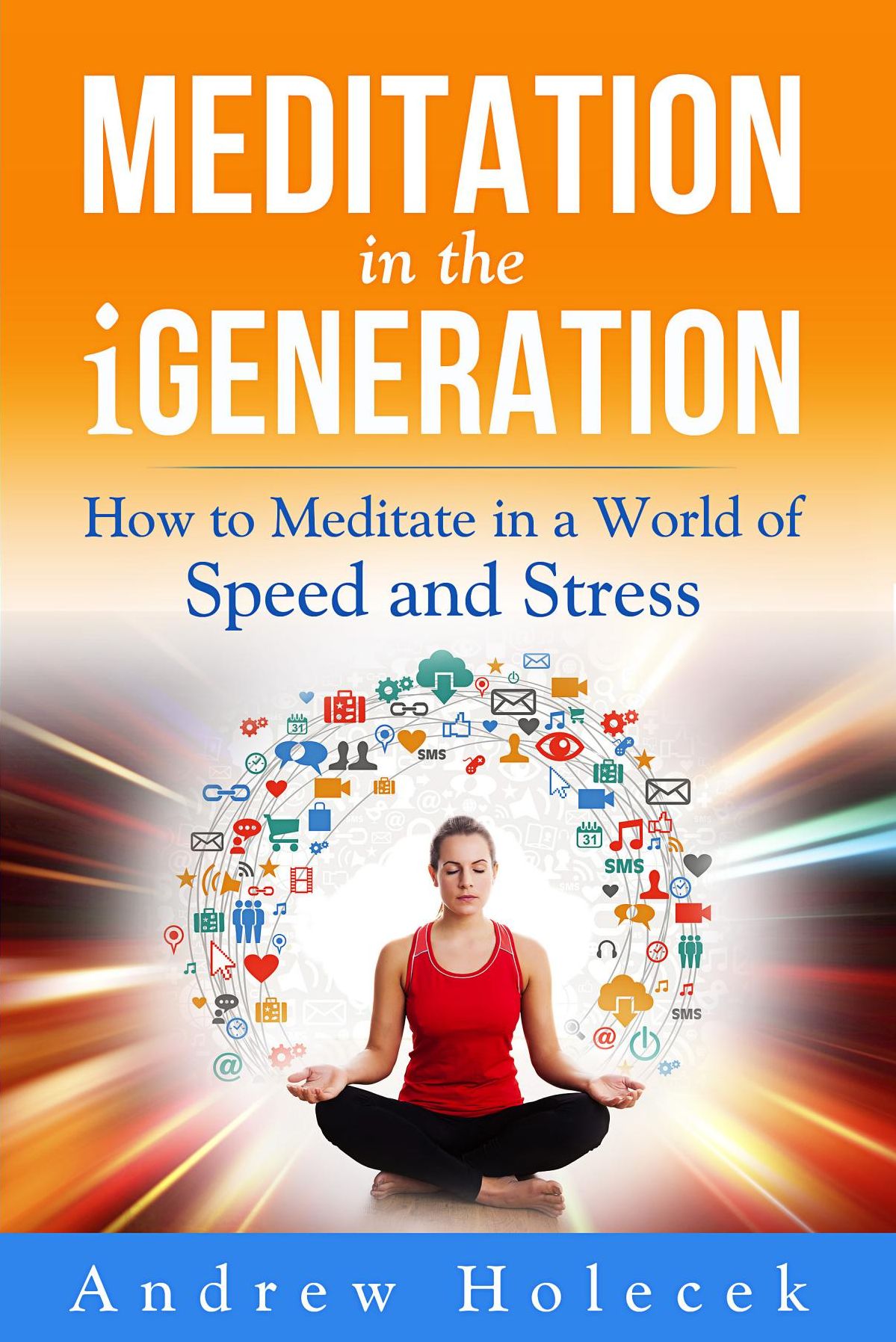 Meditation in the Igeneration: How to Meditate in a World of Speed and Stress