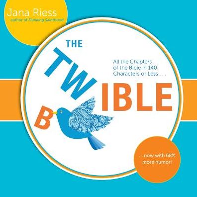The Twible: All the Chapters of the Bible in 140 Characters or Less . . . Now with 68% More Humor!