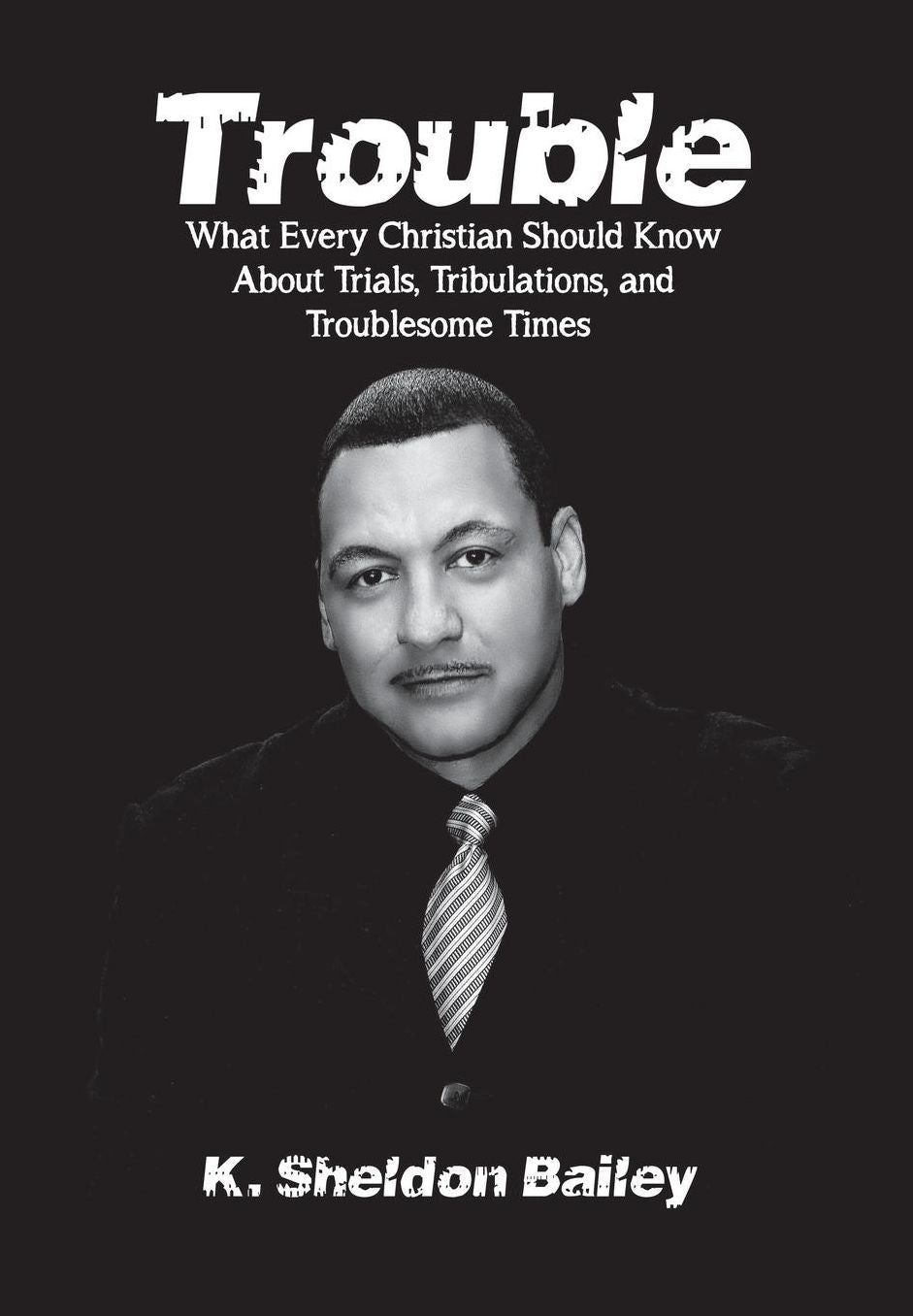 Trouble - What Every Christian Should Know about Trials, Tribulations, and Troublesome Times