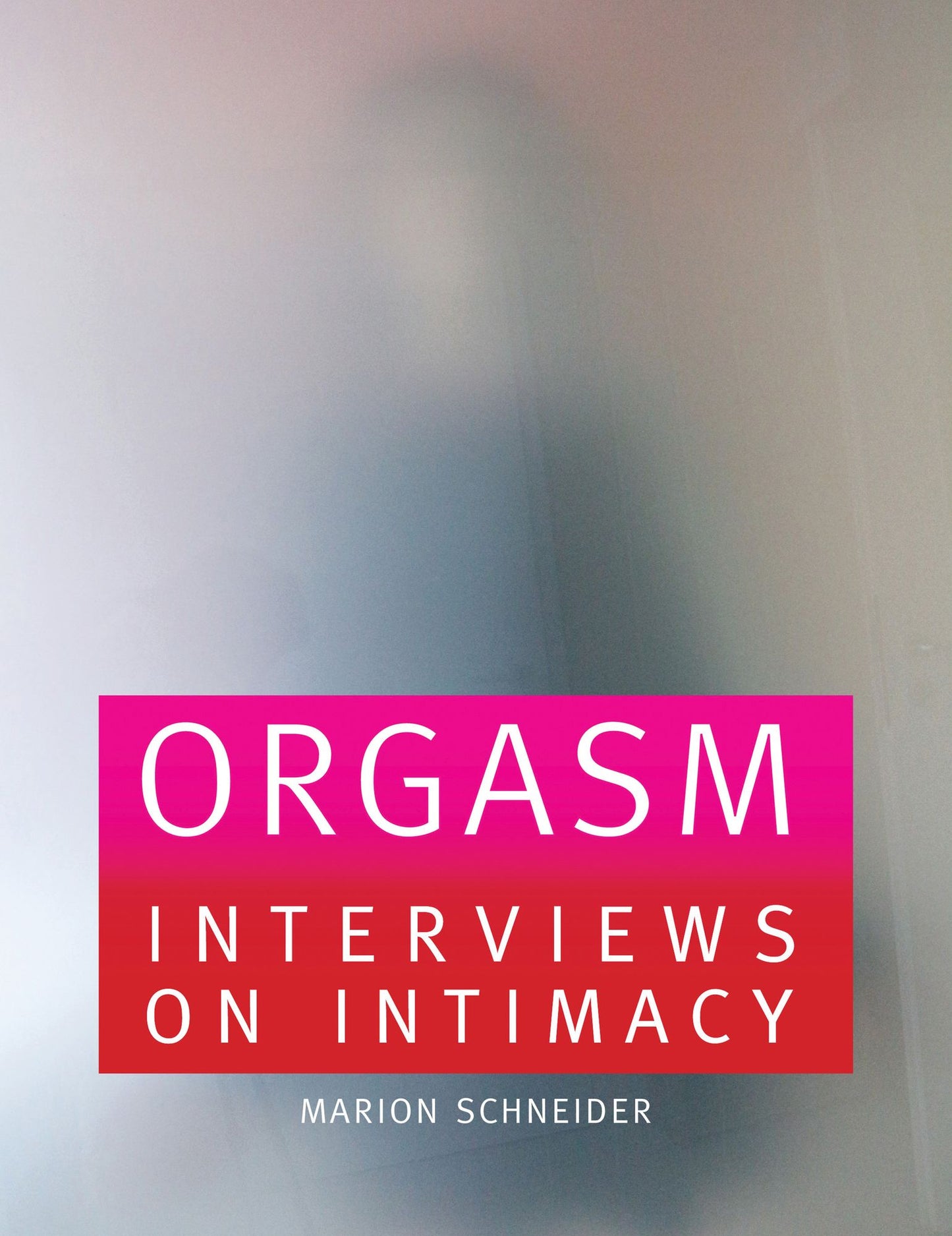 Linda Troeller & Marion Schneider: Orgasm: Photographs & Interviews