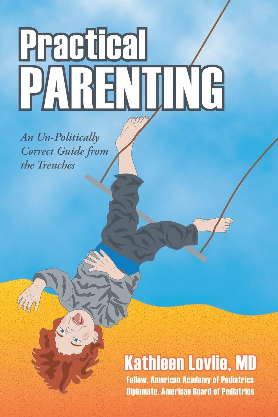Practical Parenting: An Un-Politically Correct Guide from the Trenches