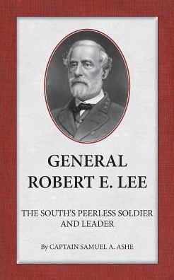 General Robert E. Lee The South's Peerless Soldier And Leader