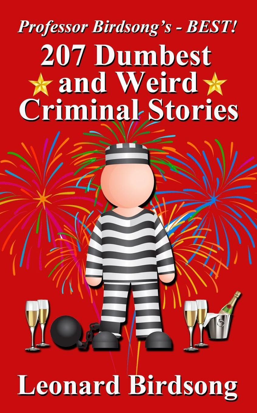 Professor Birdsong's - BEST! 207 Dumbest & Weird Criminal Stories