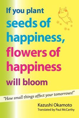 If You Plant Seeds of Happiness, Flowers of Happiness Will Bloom