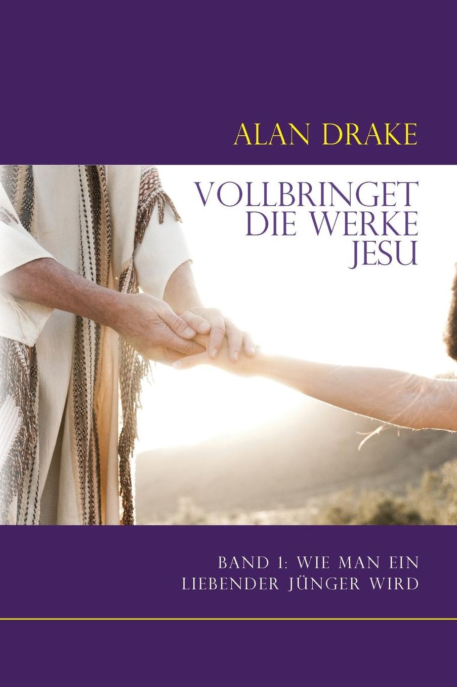 Vollbringet die Werke Jesu: Band 1: Wie man ein liebender Jünger wird