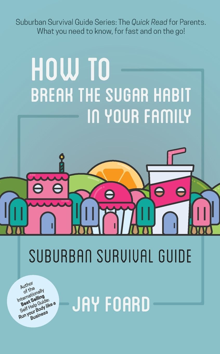 How to Break the Sugar Habit for your Family: Suburban Survival Guide