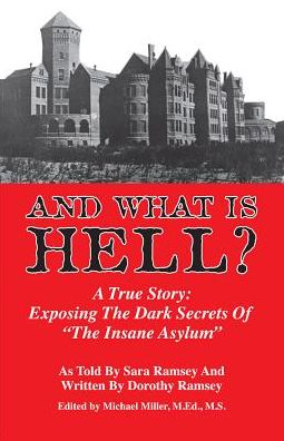And What Is Hell?: A True Story: Exposing the Dark Secrets of "The Insane Asylum"