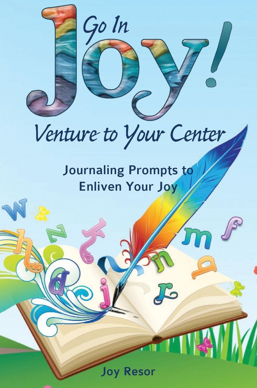 Go In Joy! Venture to Your Center: Journaling Prompts to Enliven Your Joy