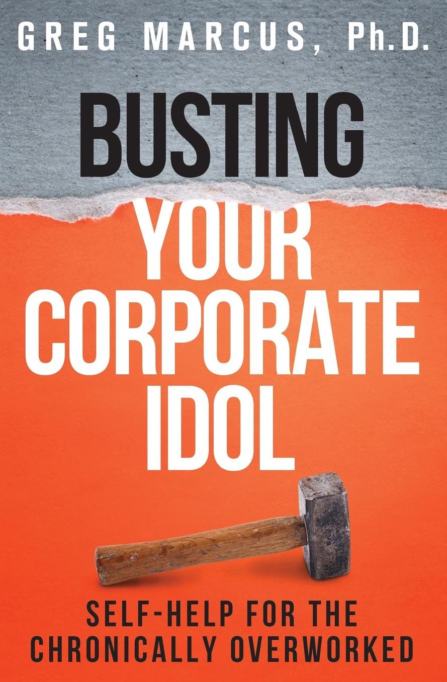 Busting Your Corporate Idol: Self-Help for the Chronically Overworked