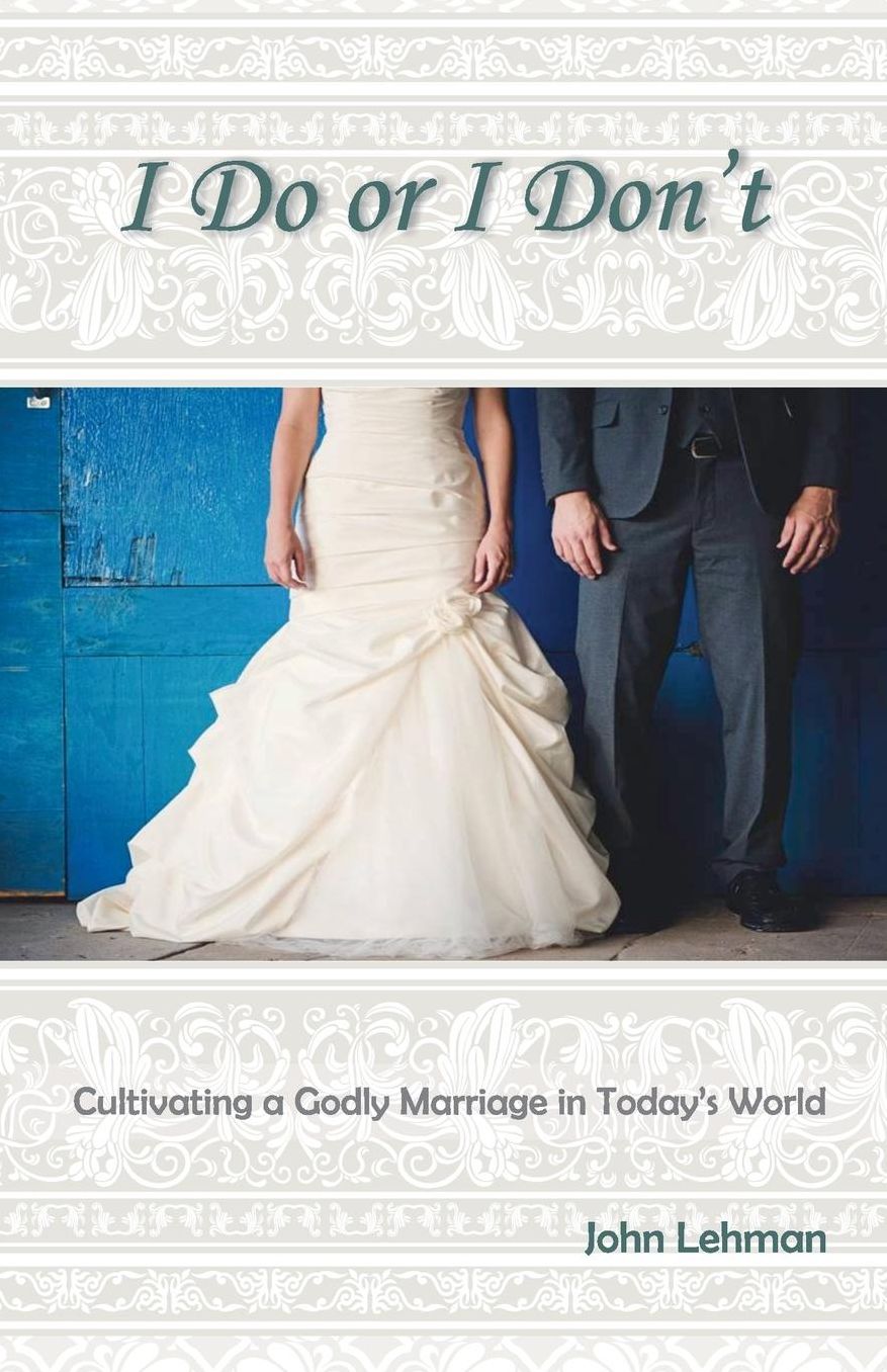 I Do or I Don't (PAPERBACK): Cultivating a Godly Marriage in Today's World