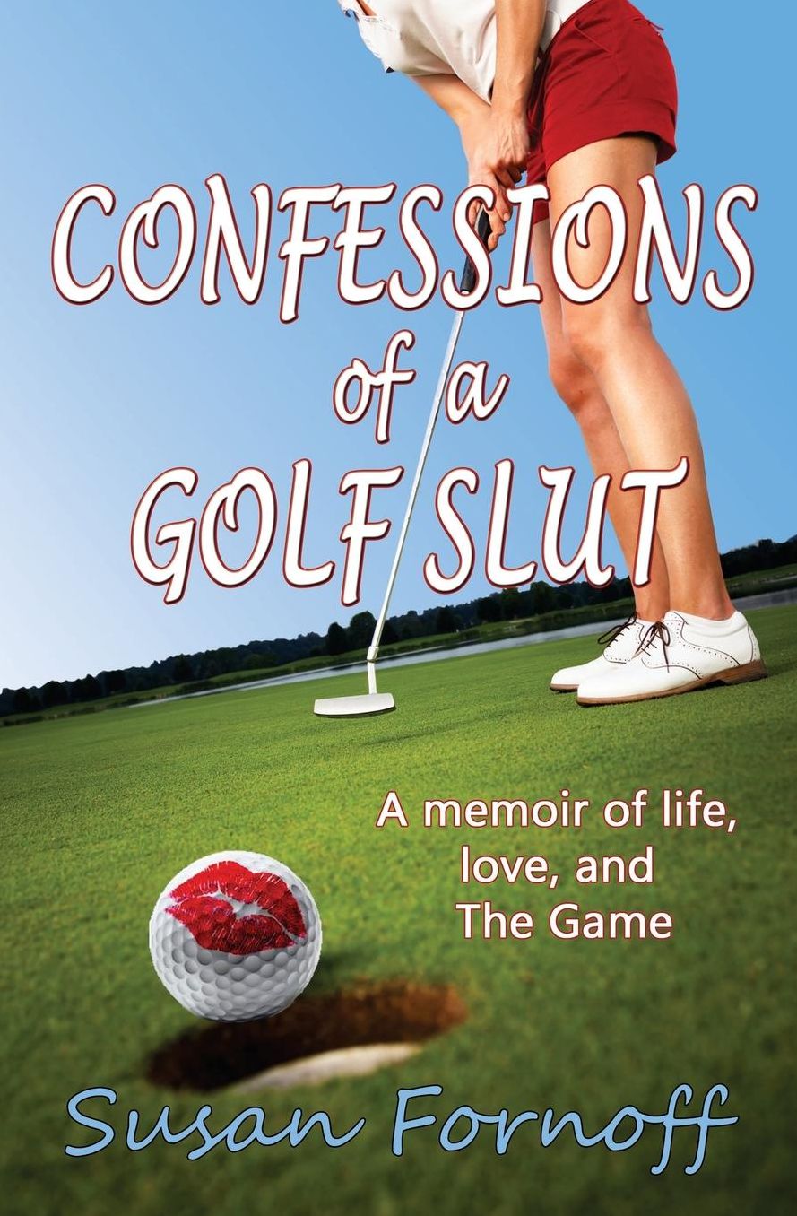 Confessions of a Golf Slut: A Memoir of Life, Love, and The Game