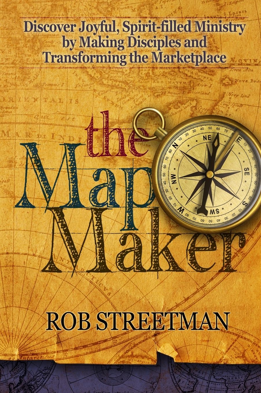The Map Maker: Discover Joyful, Spirit-filled Ministry by Making Disciples and Transforming the Marketplace