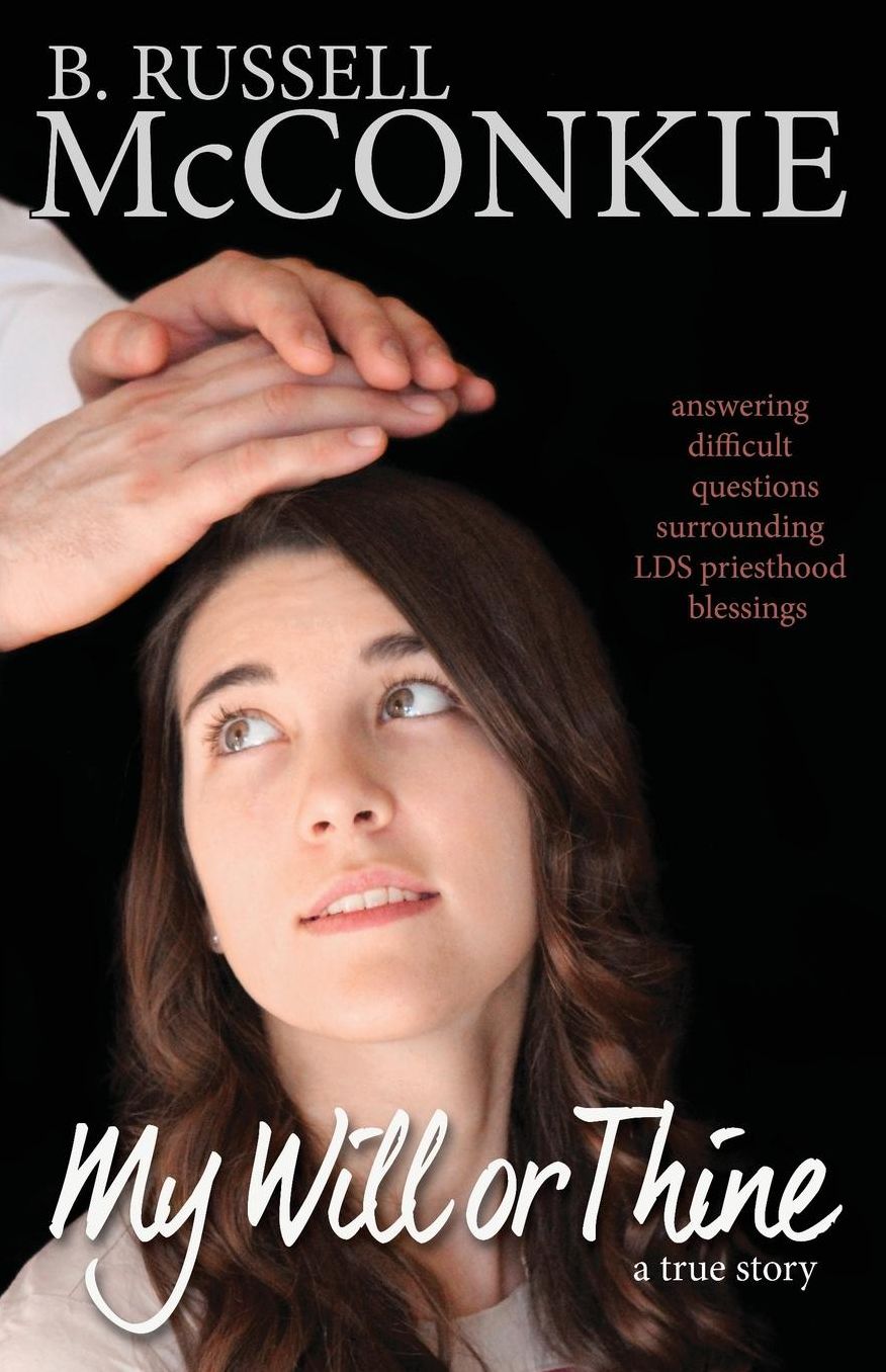 My Will or Thine: An Inspiring True Story About LDS Priesthood Blessings and the Difficult Questions Surrounding Them